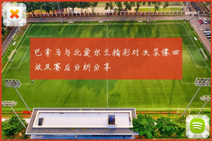 巴拿马与北爱尔兰精彩对决录像回放及赛后分析分享