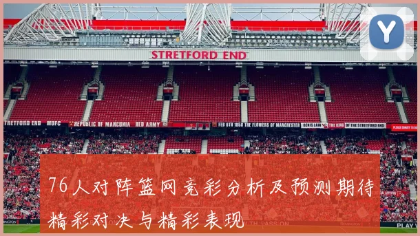 76人对阵篮网竞彩分析及预测期待精彩对决与精彩表现