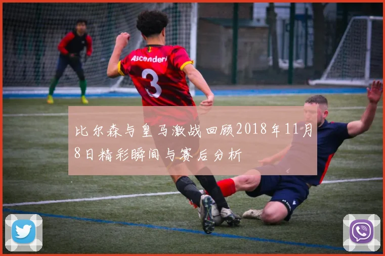 比尔森与皇马激战回顾2018年11月8日精彩瞬间与赛后分析