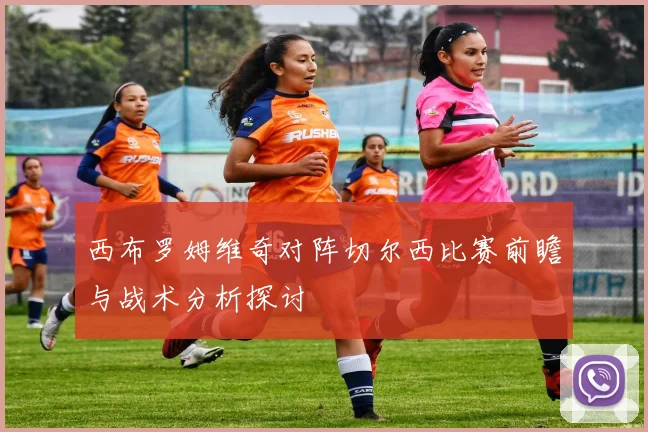 西布罗姆维奇对阵切尔西比赛前瞻与战术分析探讨