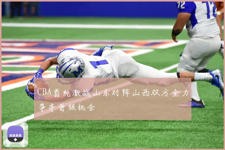 CBA首轮激战山东对阵山西双方全力争夺晋级机会